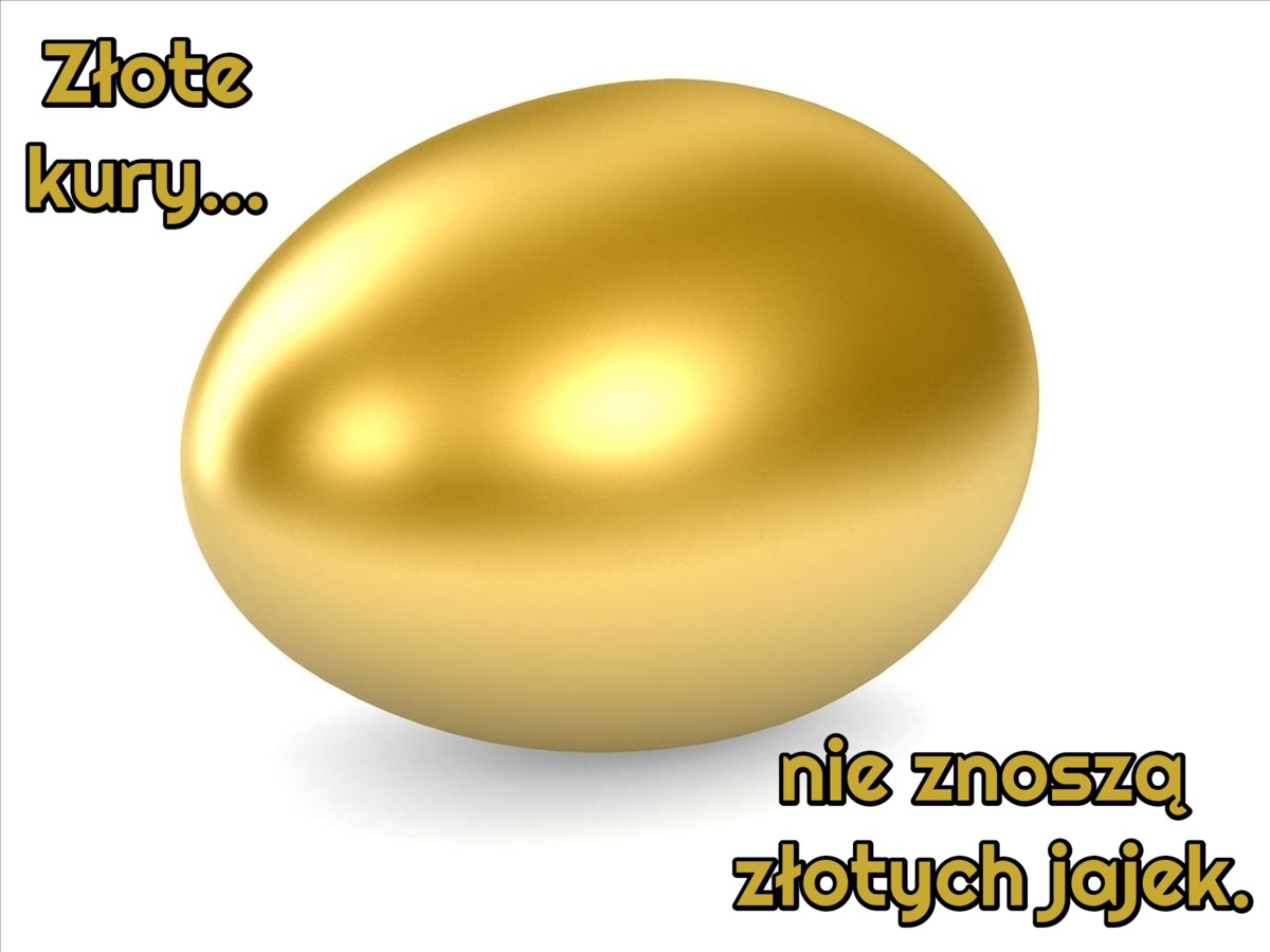 Złote kury... nie znoszą złotych jajek