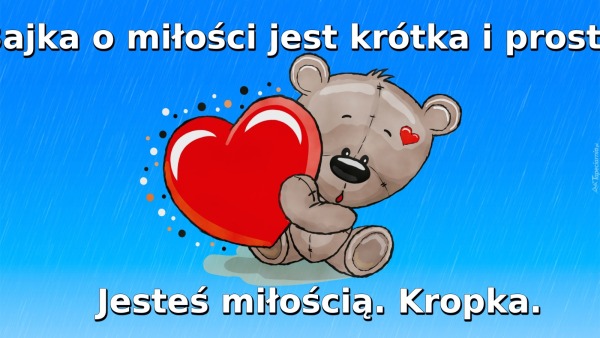Bajka o miłości jest krótka i prosta. / Jesteś miłością. Kropka