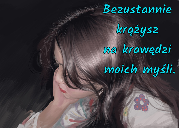 Bezustannie krążysz na krawędzi moich myśli