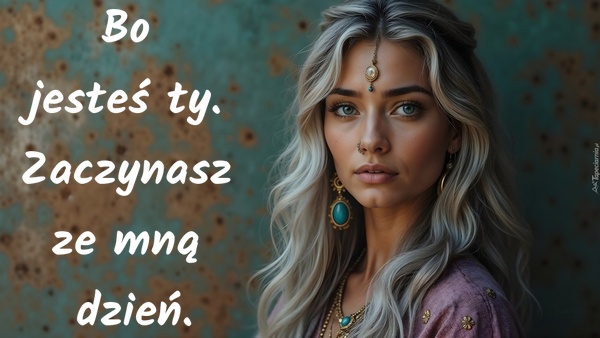 Bo jesteś ty. Zaczynasz ze mną dzień
