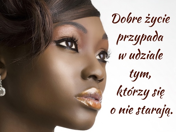 Dobre życie przypada w udziale tym, którzy się o nie starają