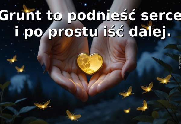 Grunt to podnieść serce i po prostu iść dalej