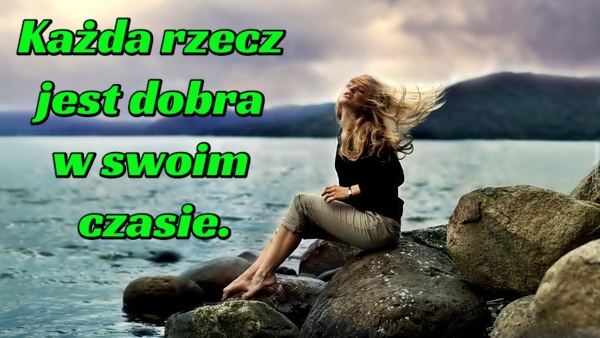 Każda rzecz jest dobra w swoim czasie