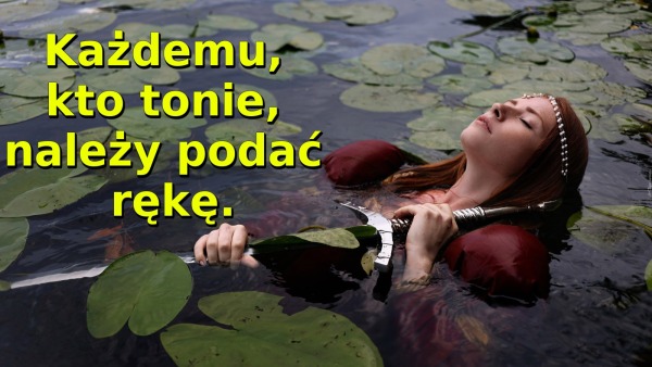 Każdemu, kto tonie, należy podać rękę