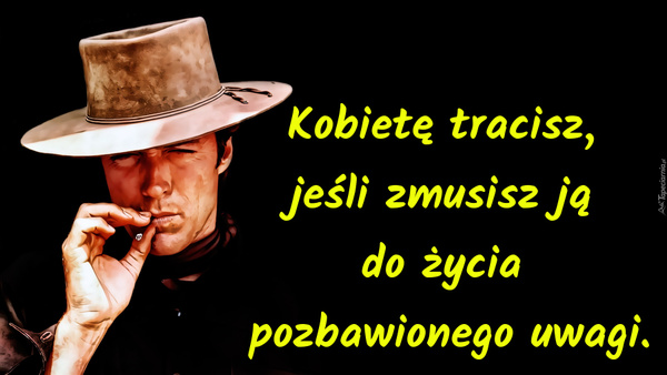 Kobietę tracisz, jeśli zmusisz ją do życia pozbawionego uwagi