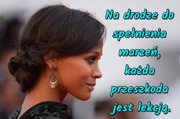 Na drodze do spełnienia marzeń, każda przeszkoda jest lekcją