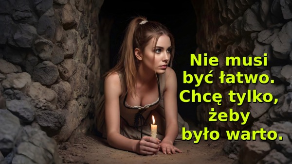 Nie musi być łatwo. Chcę tylko, żeby było warto