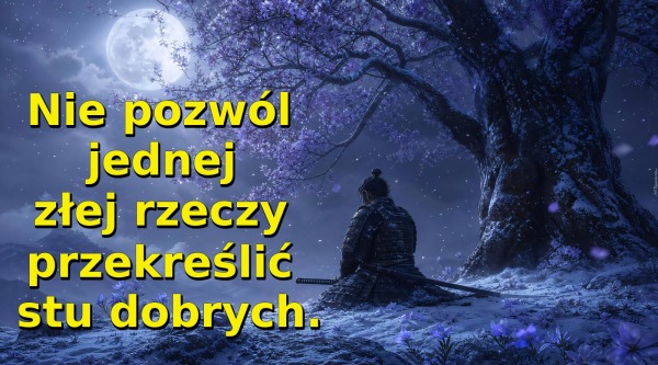 Nie pozwól jednej złej rzeczy przekreślić stu dobrych