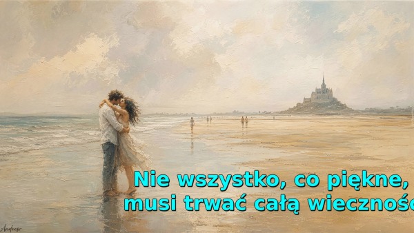 Nie wszystko, co piękne, musi trwać całą wieczność