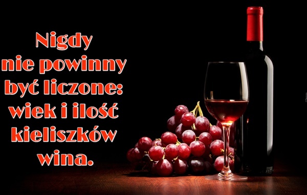 Wino jest, co prawda, dla człowieka życiem, ale tylko wtedy, gdy z umiarem je pijesz
