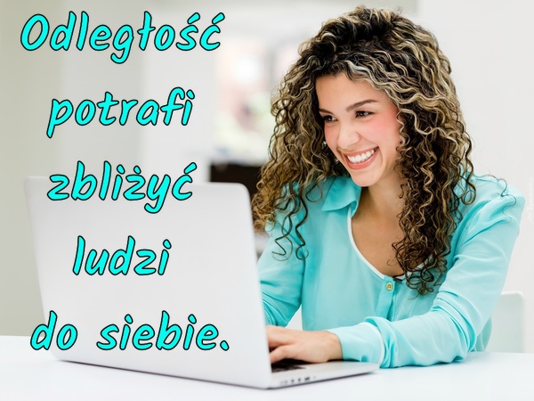 Odległość potrafi zbliżyć ludzi do siebie