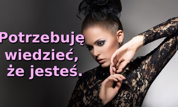 Potrzebuję wiedzieć, że jesteś