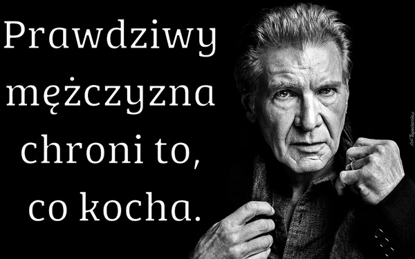 Prawdziwy mężczyzna chroni to, co kocha