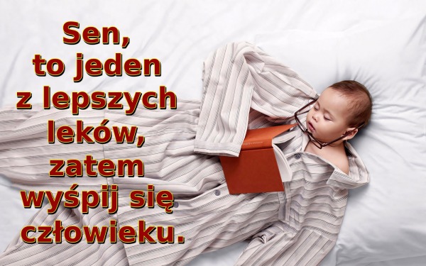 Sen, to jeden z lepszych leków, zatem wyśpij się człowieku