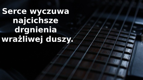 Serce wyczuwa najcichsze drgnienia wrażliwej duszy