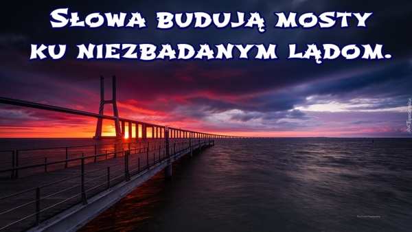 Słowa budują mosty ku niezbadanym lądom