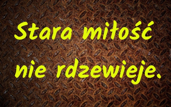 Stara miłość nie rdzewieje