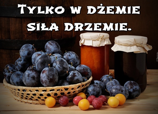 Tylko w dżemie siła drzemie