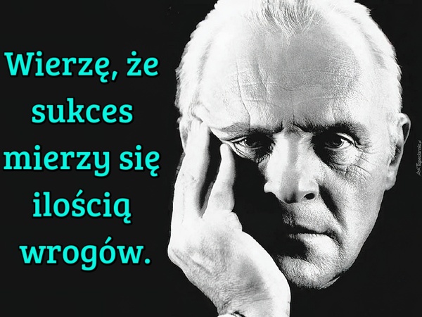 Wierzę, że sukces mierzy się ilością wrogów