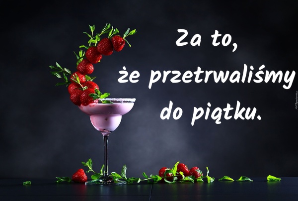 Za to, że przetrwaliśmy do piątku