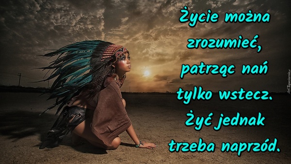 Życie można zrozumieć, patrząc nań tylko wstecz. Żyć jednak trzeba naprzód