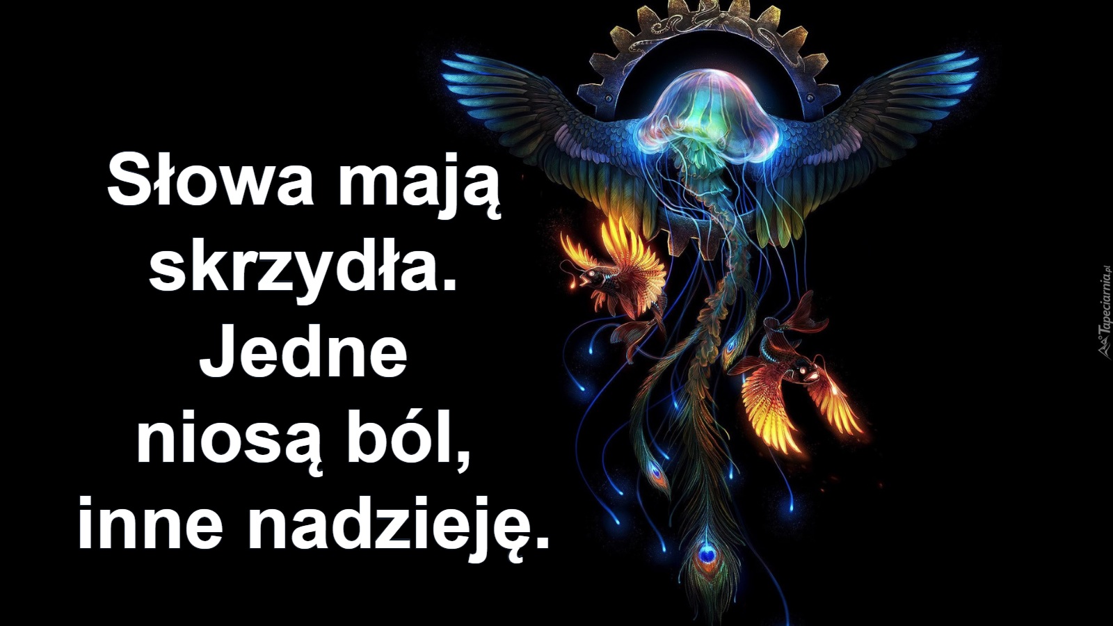 Słowa mają 
skrzydła. 
Jedne 
niosą ból, 
inne nadzieję.