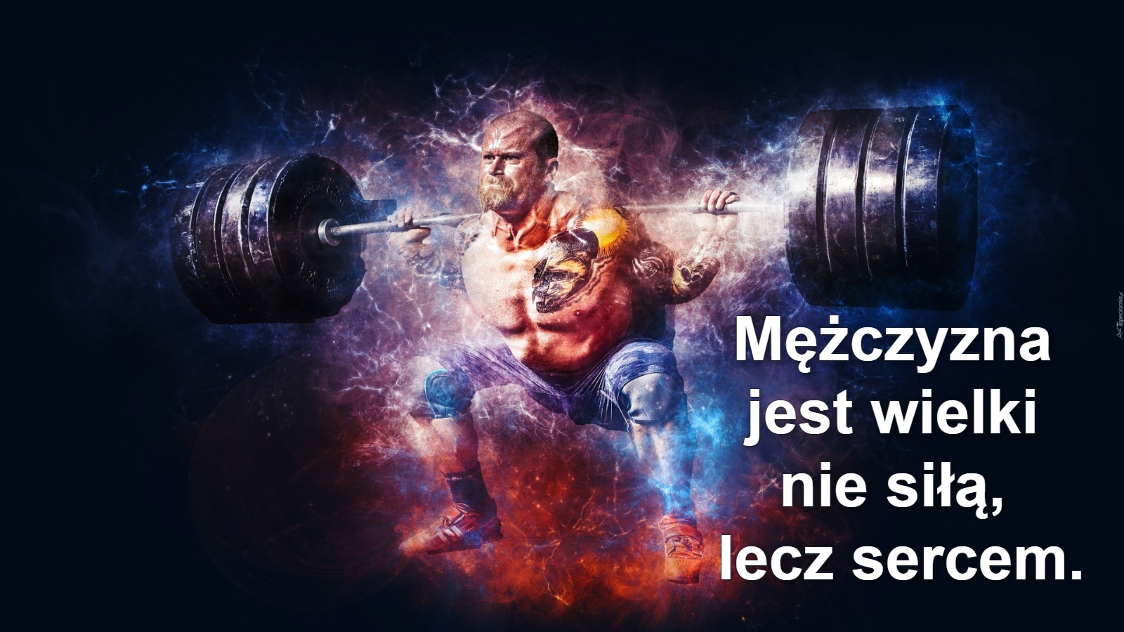 Mężczyzna 
jest wielki 
nie siłą, 
lecz sercem.