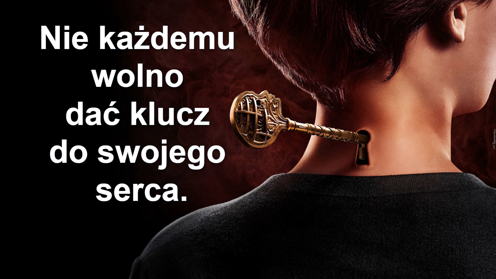 Nie każdemu 
wolno 
dać klucz 
do swojego 
serca.
