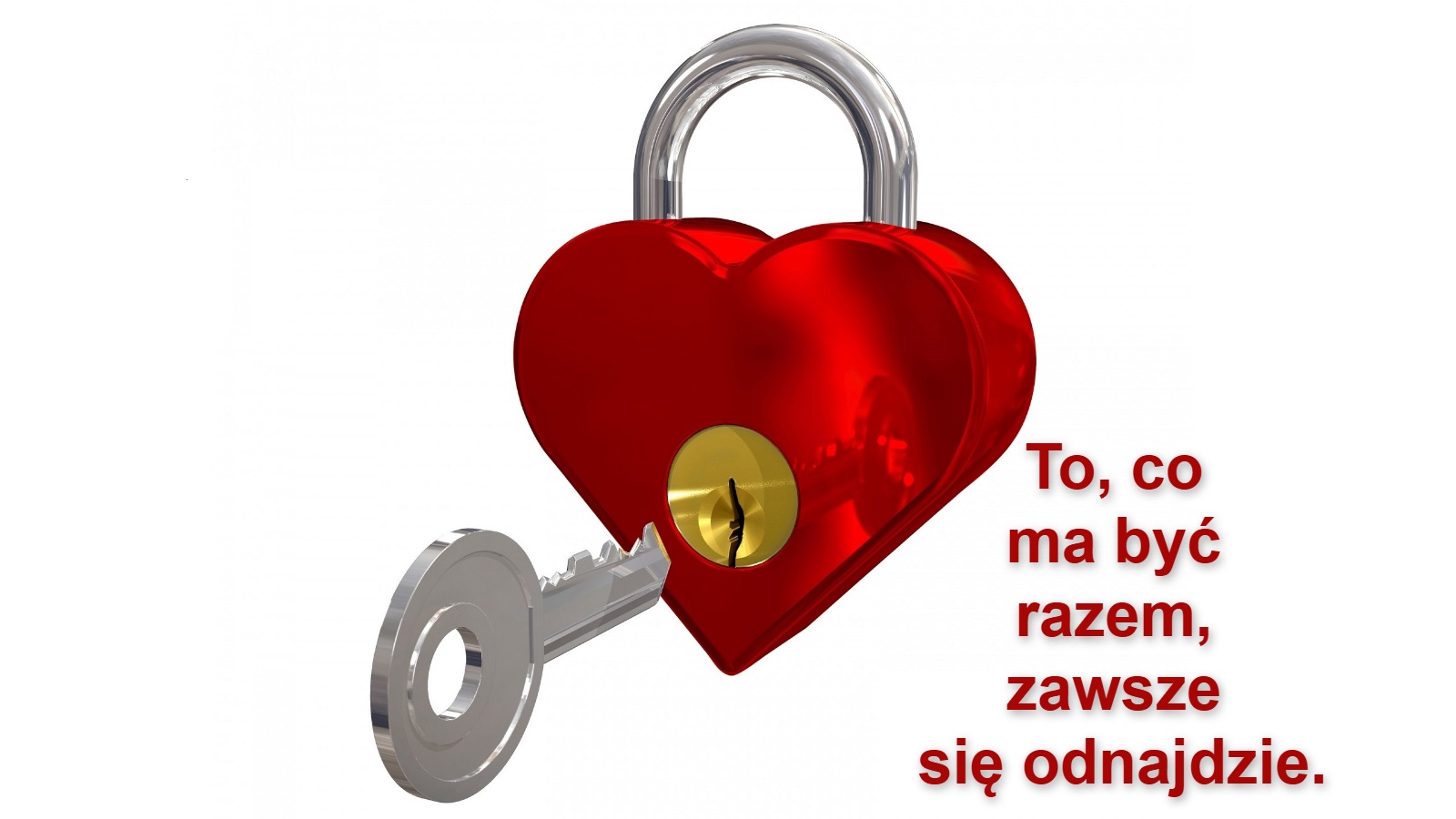 To, co 
ma być 
razem, 
zawsze 
się odnajdzie.