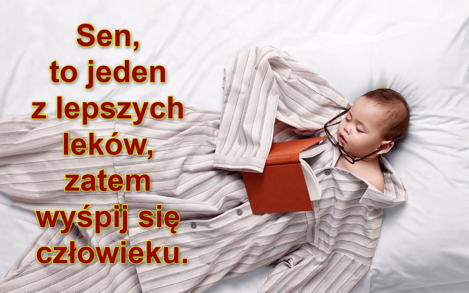 Sen, 
to jeden 
z lepszych 
leków, 
zatem 
wyśpij się 
człowieku.