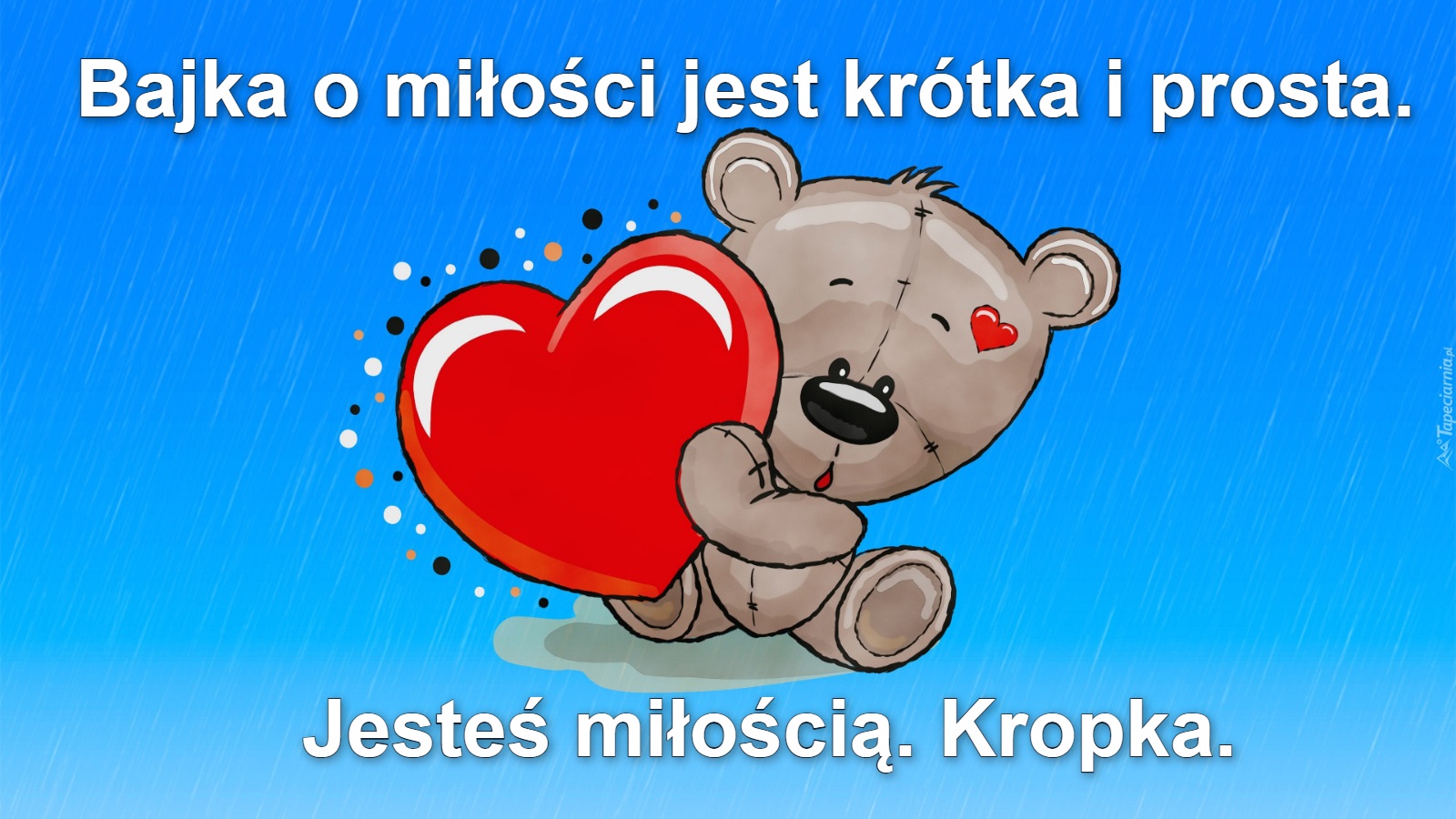 Bajka o miłości jest krótka i prosta. / Jesteś miłością. Kropka.