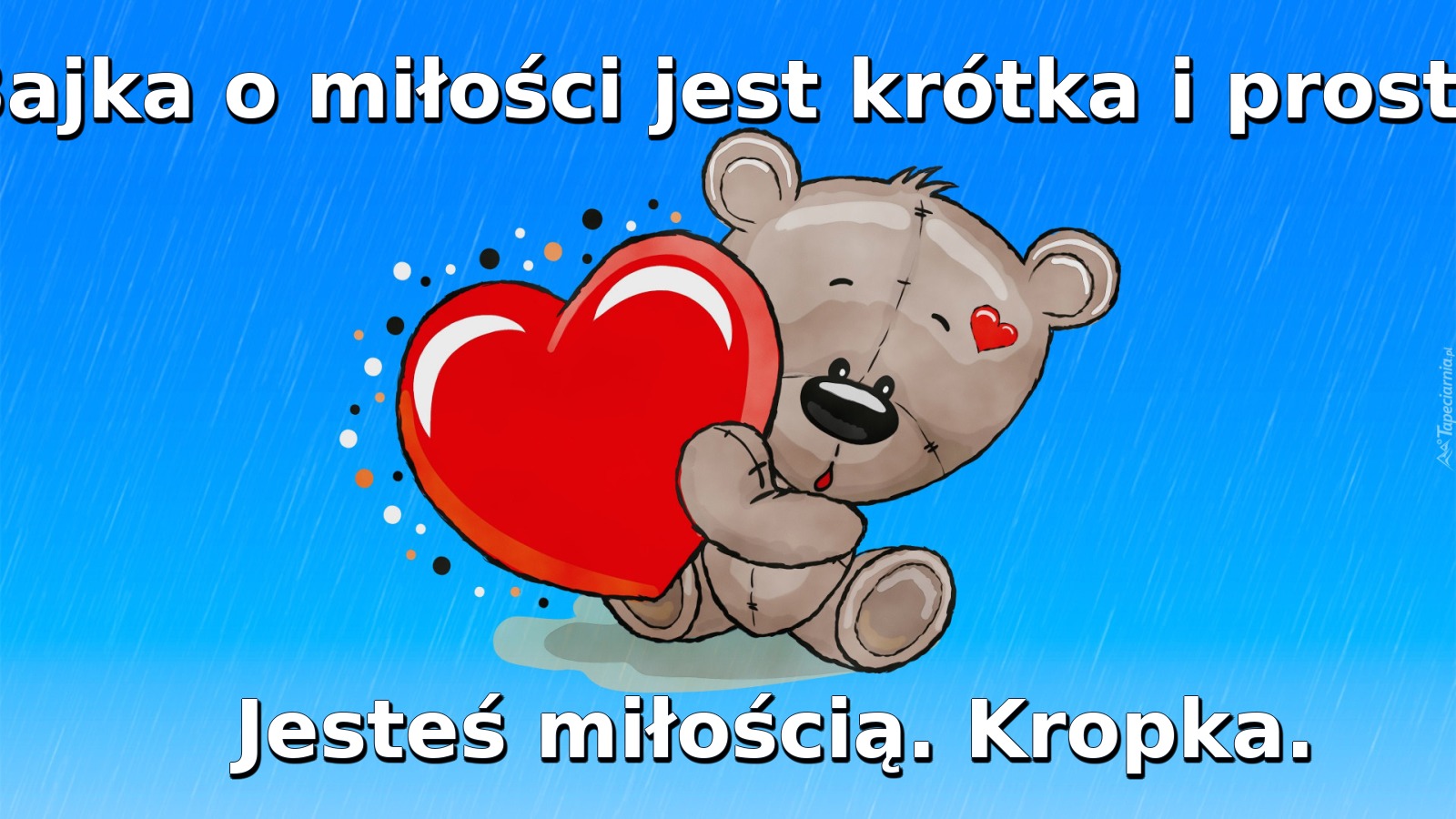 Bajka o miłości jest krótka i prosta. / Jesteś miłością. Kropka