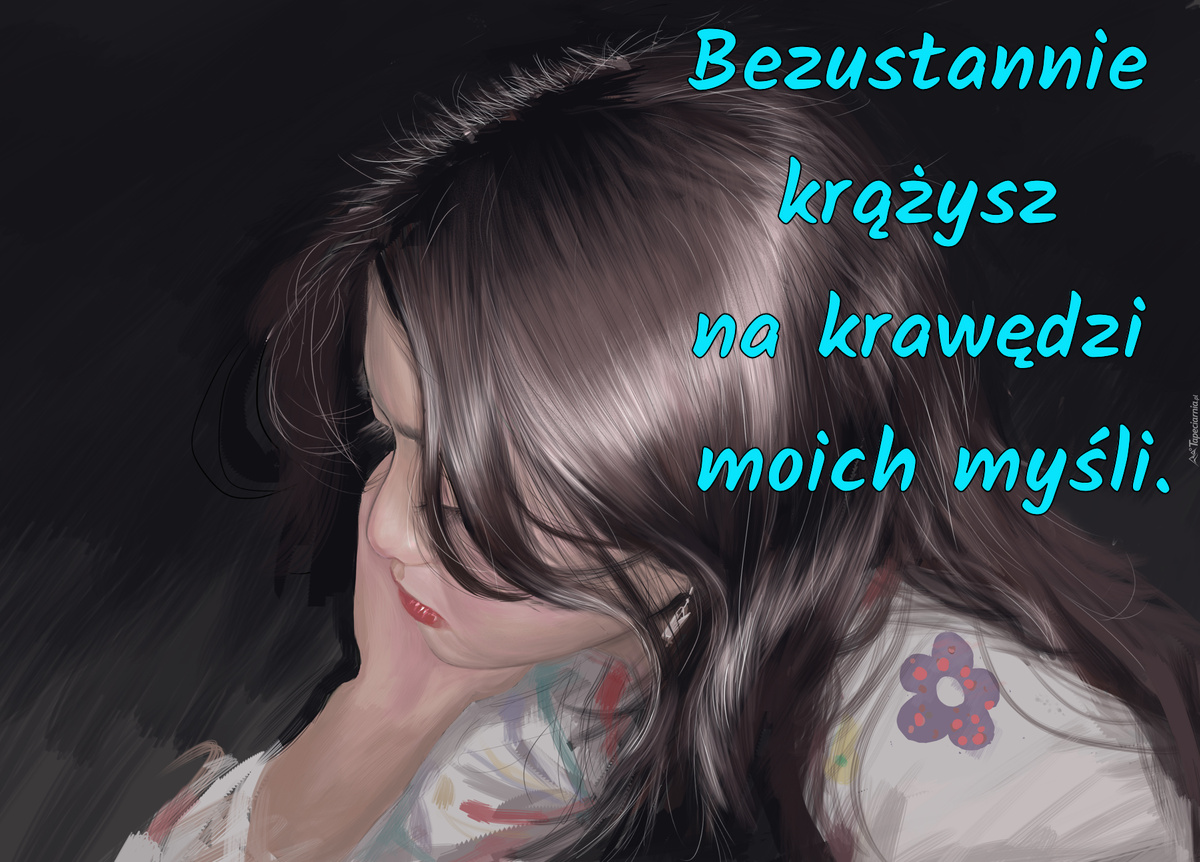 Bezustannie krążysz na krawędzi moich myśli
