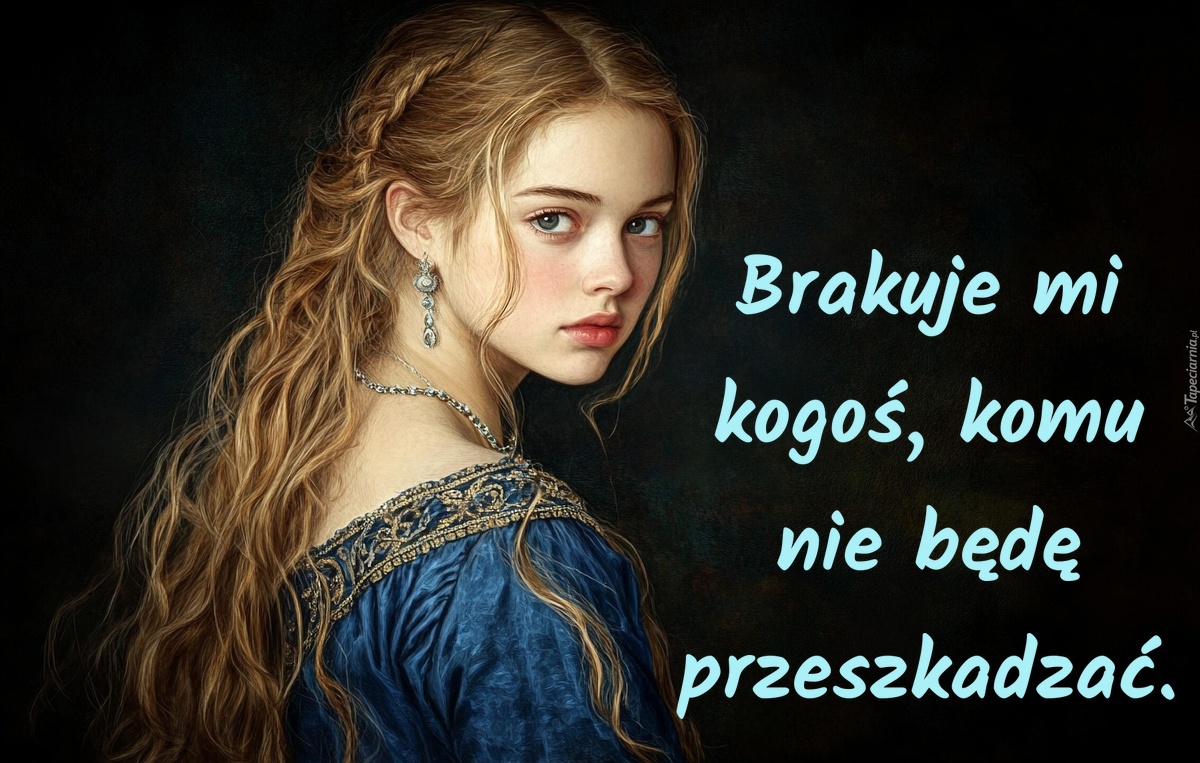 Brakuje mi kogoś, komu nie będę przeszkadzać
