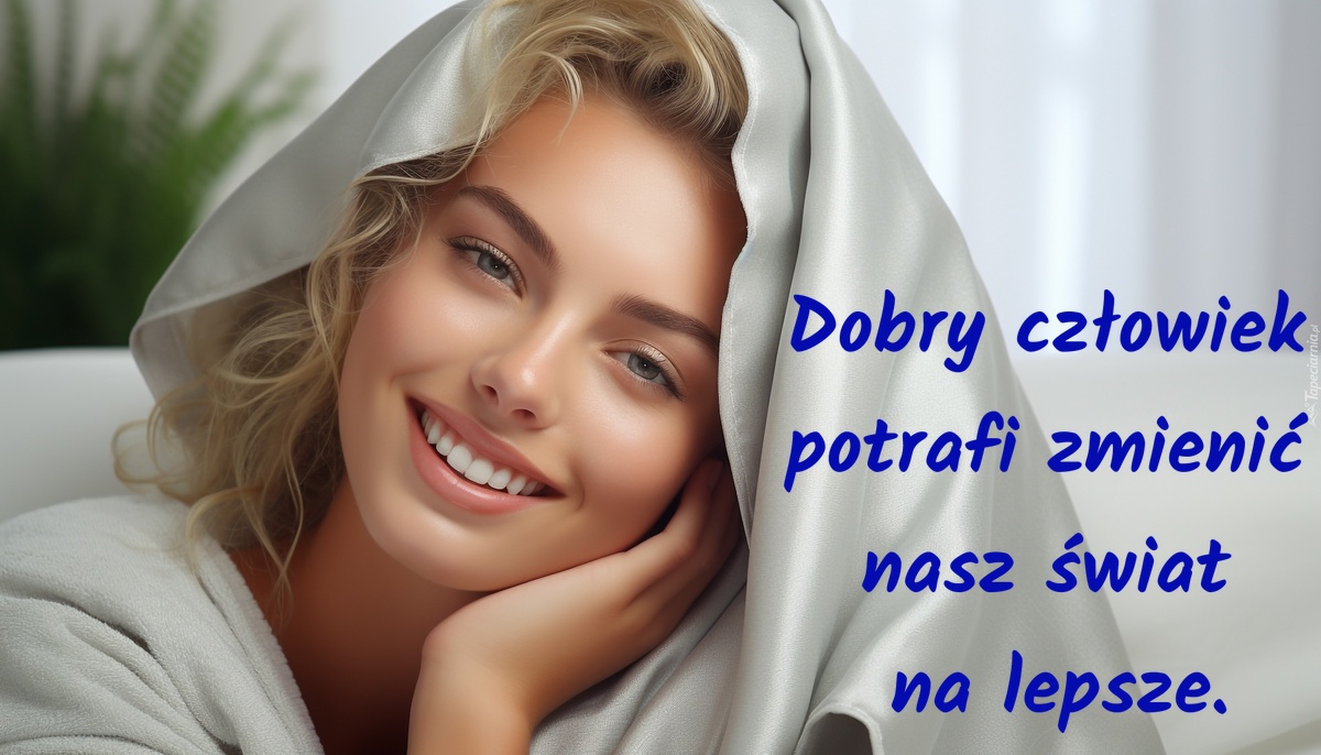 Dobry człowiek potrafi zmienić nasz świat na lepsze