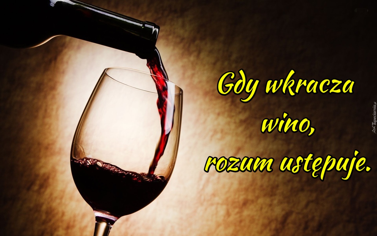Gdy wkracza wino, rozum ustępuje