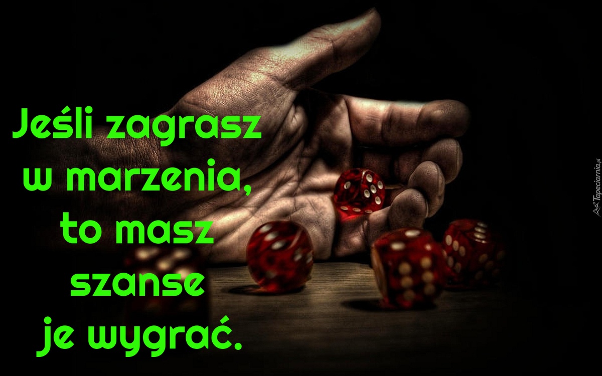Jeśli zagrasz w marzenia, to masz szanse je wygrać