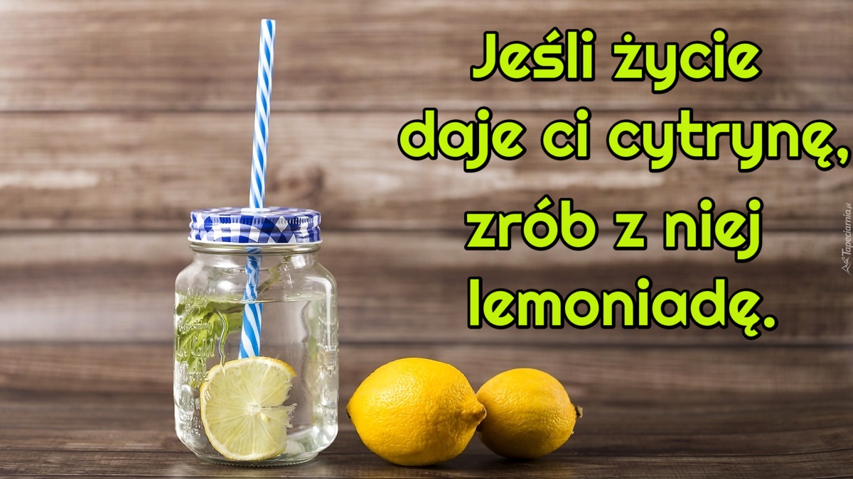 Jeśli życie daje ci cytrynę, zrób z niej lemoniadę