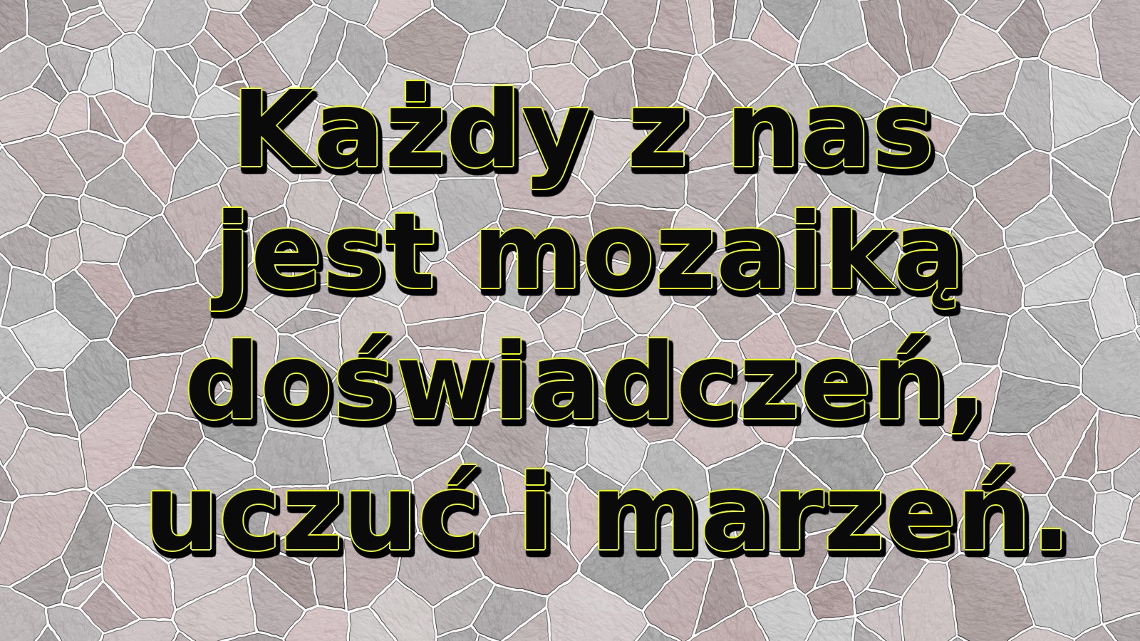 Każdy z nas jest mozaiką doświadczeń, uczuć i marzeń