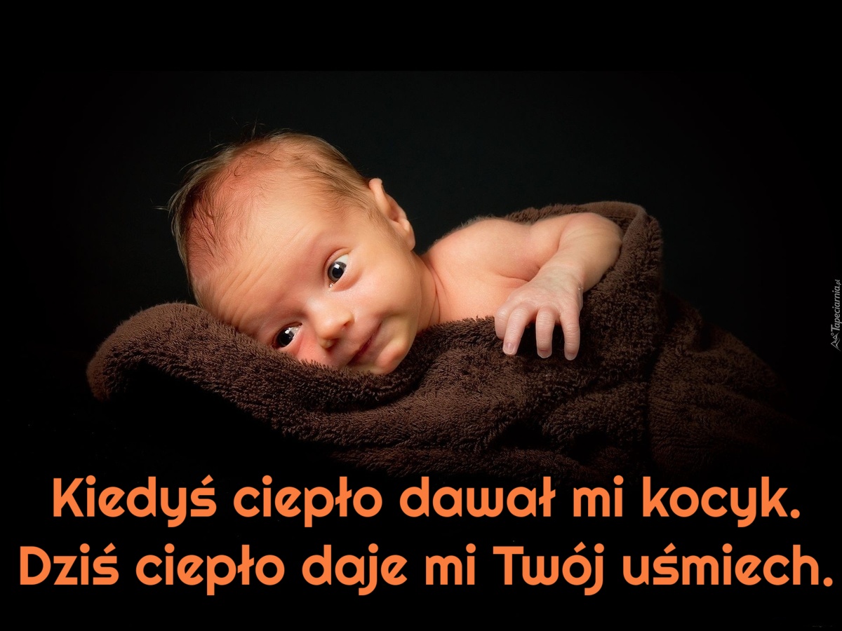 Kiedyś ciepło dawał mi kocyk. Dziś ciepło daje mi Twój uśmiech