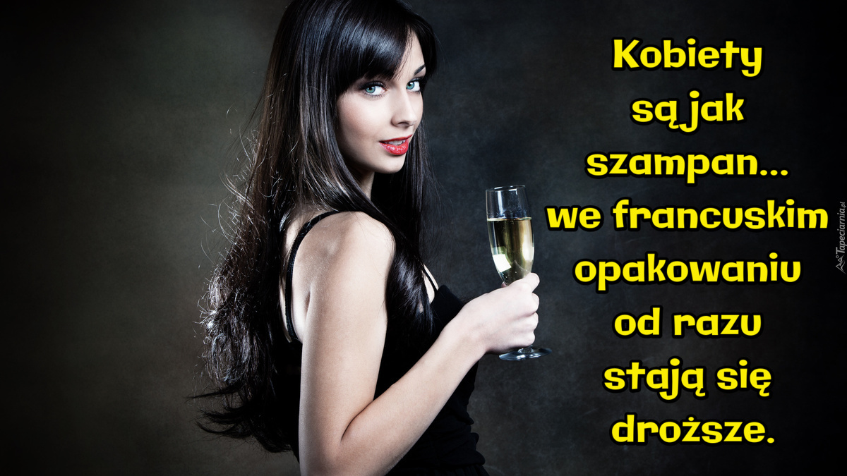 Kobiety są jak szampan... we francuskim opakowaniu od razu stają się droższe