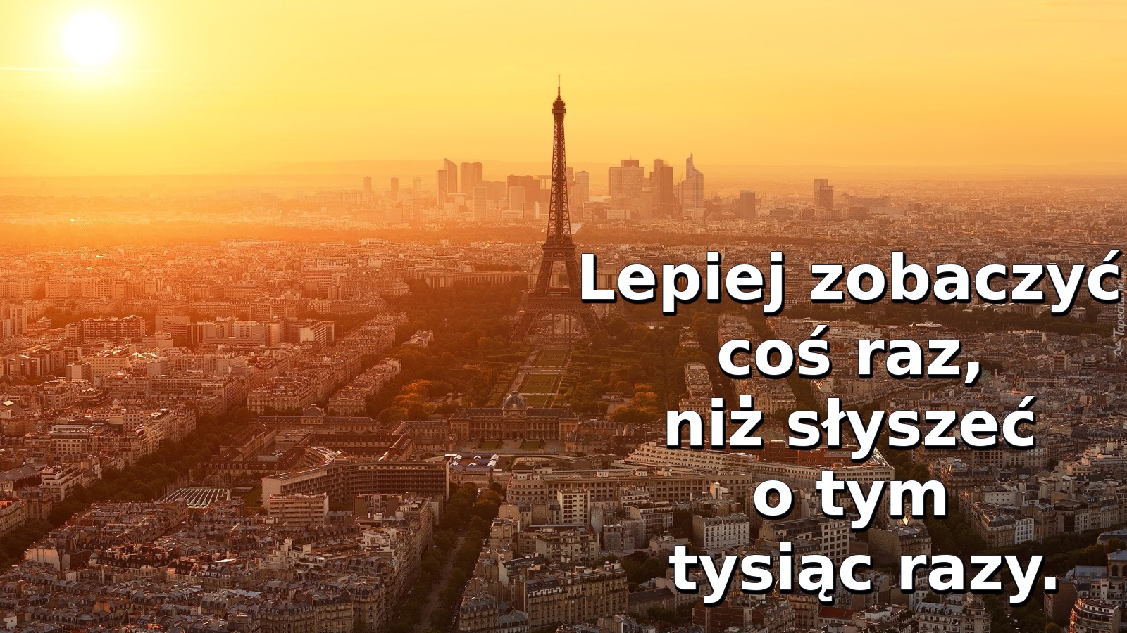 Lepiej zobaczyć coś raz, niż słyszeć o tym tysiąc razy