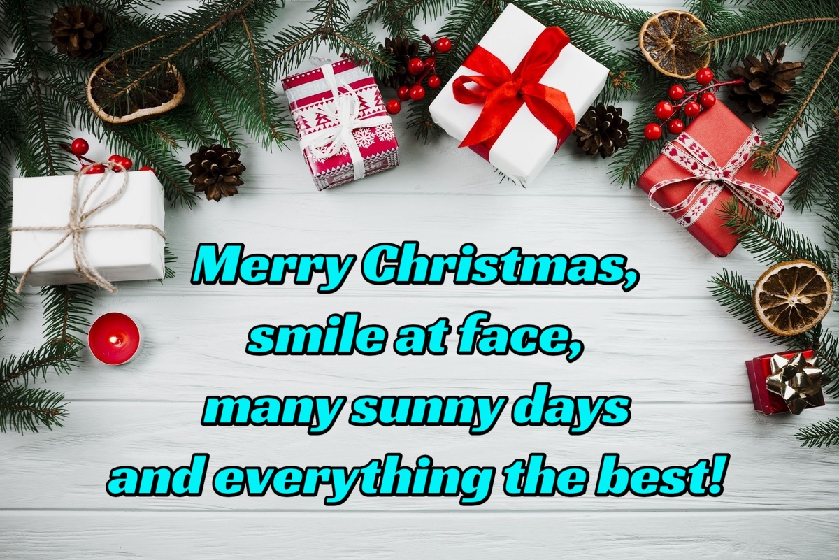 Merry Christmas, smile at face, many sunny days and everything the best