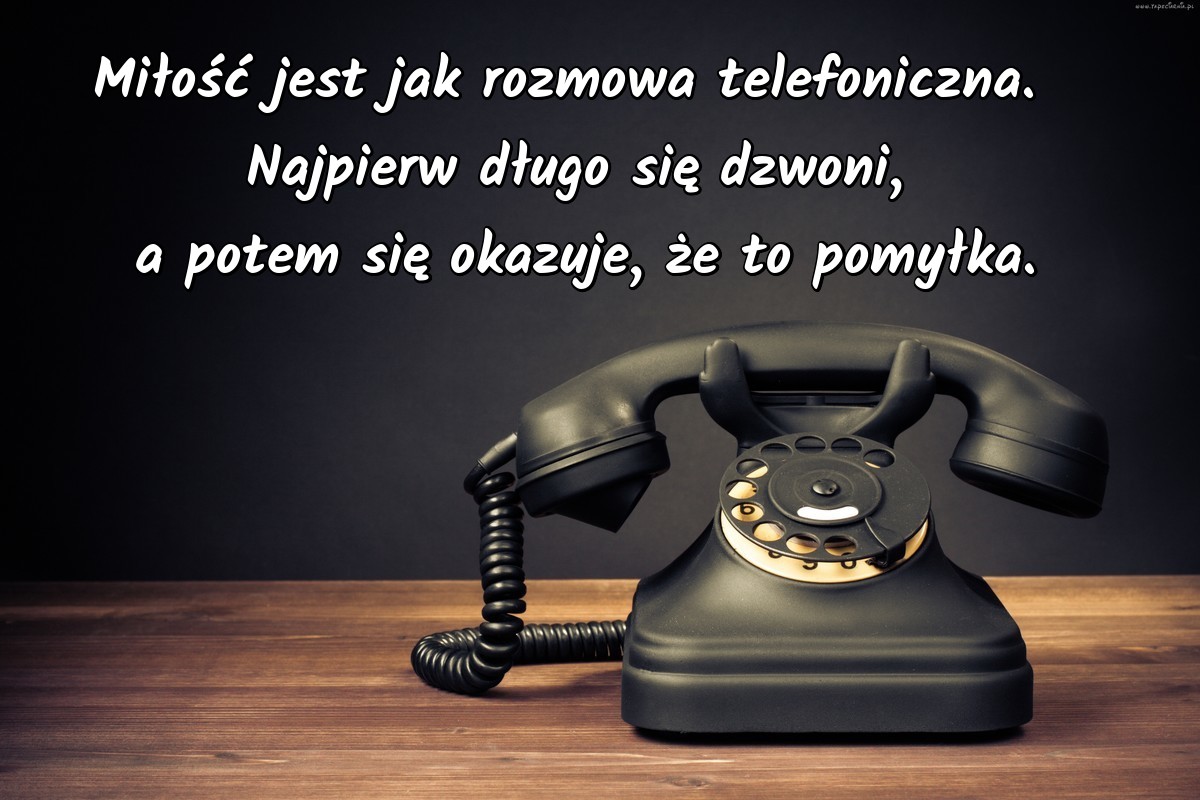 Miłość jest jak rozmowa telefoniczna.