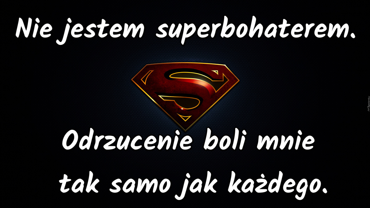 Nie jestem superbohaterem. Odrzucenie boli mnie tak samo jak każdego