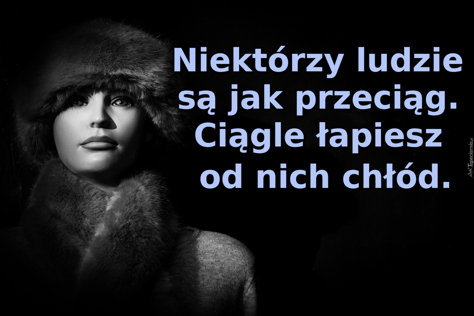 Niektórzy ludzie są jak przeciąg. Ciągle łapiesz od nich chłód