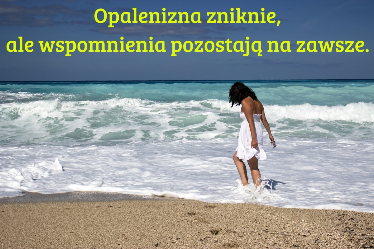 Opalenizna zniknie, ale wspomnienia pozostają na zawsze