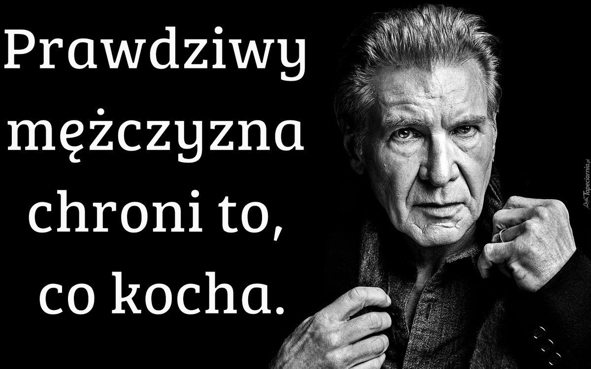 Prawdziwy mężczyzna chroni to, co kocha