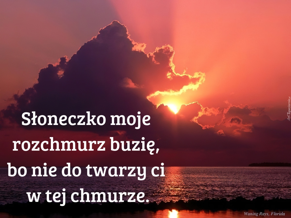 Słoneczko moje rozchmurz buzię, bo nie do twarzy ci w tej chmurze
