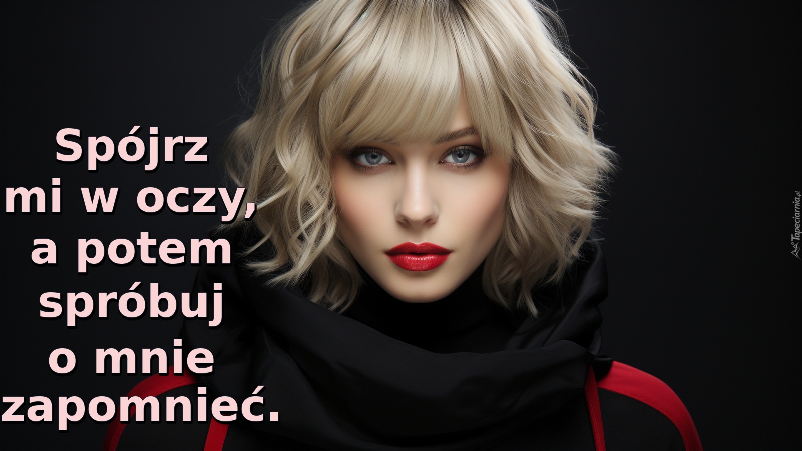 Spójrz mi w oczy, a potem spróbuj o mnie zapomnieć